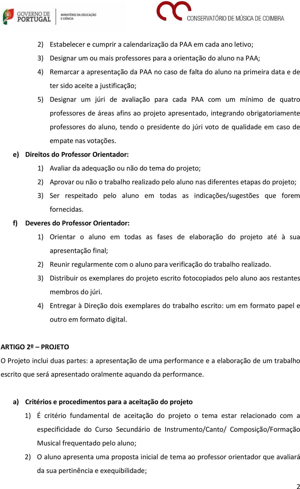 obrigatoriamente professores do aluno, tendo o presidente do júri voto de qualidade em caso de empate nas votações.