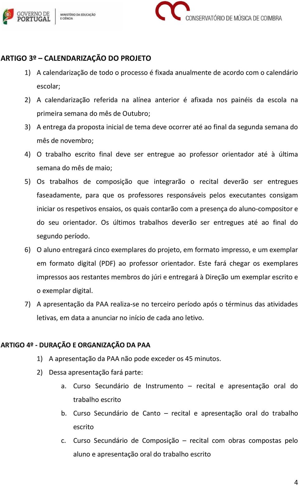 entregue ao professor orientador até à última semana do mês de maio; 5) Os trabalhos de composição que integrarão o recital deverão ser entregues faseadamente, para que os professores responsáveis