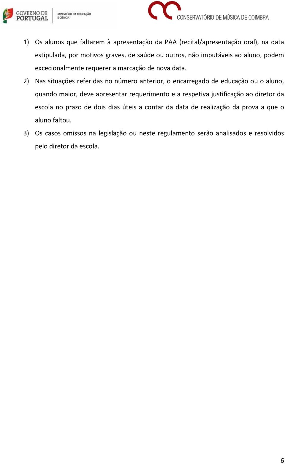 2) Nas situações referidas no número anterior, o encarregado de educação ou o aluno, quando maior, deve apresentar requerimento e a respetiva