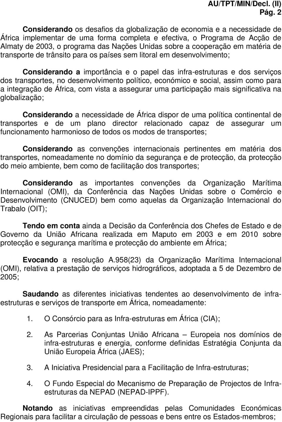 desenvolvimento político, económico e social, assim como para a integração de África, com vista a assegurar uma participação mais significativa na globalização; Considerando a necessidade de África