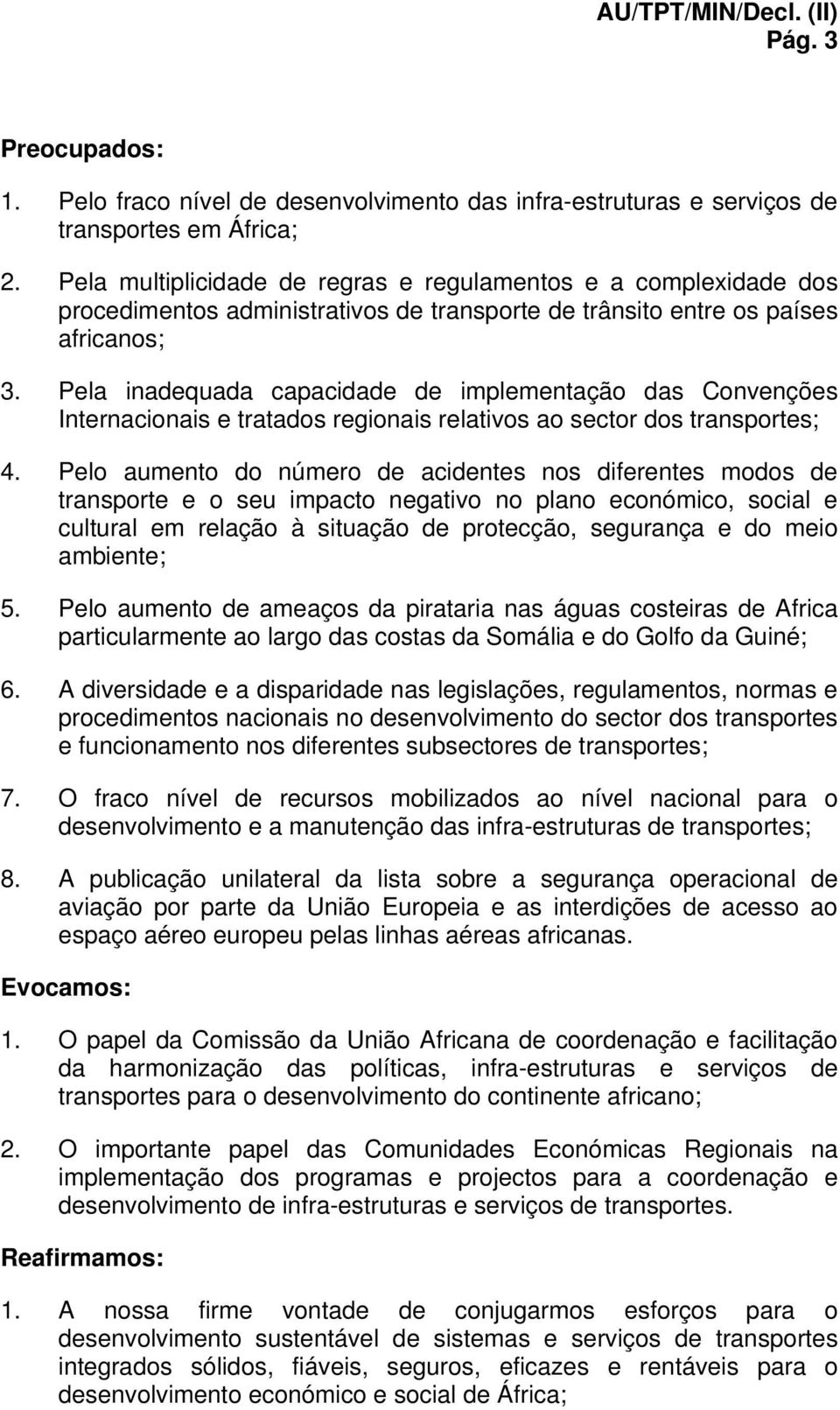 Pela inadequada capacidade de implementação das Convenções Internacionais e tratados regionais relativos ao sector dos transportes; 4.