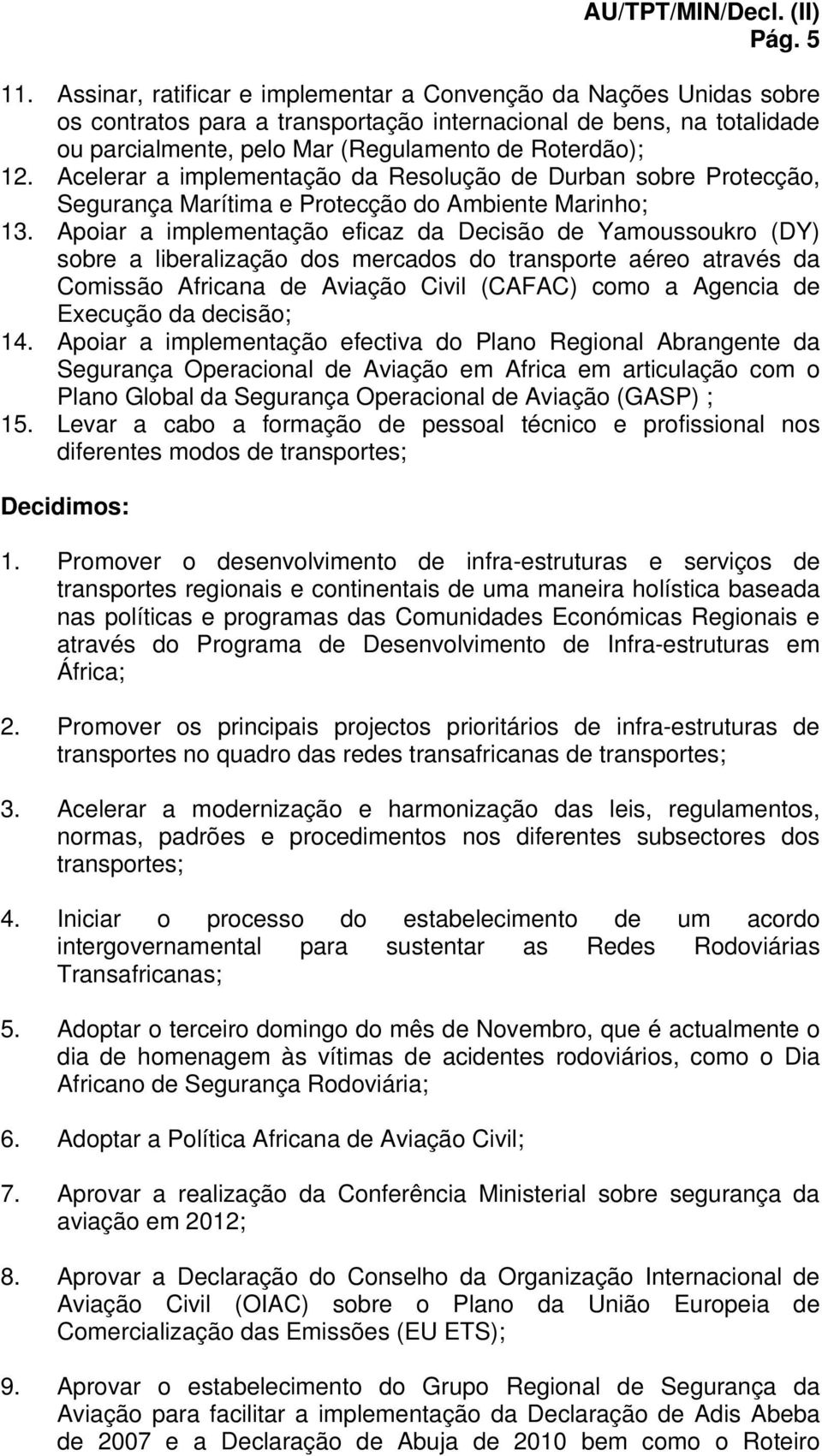 Acelerar a implementação da Resolução de Durban sobre Protecção, Segurança Marítima e Protecção do Ambiente Marinho; 13.