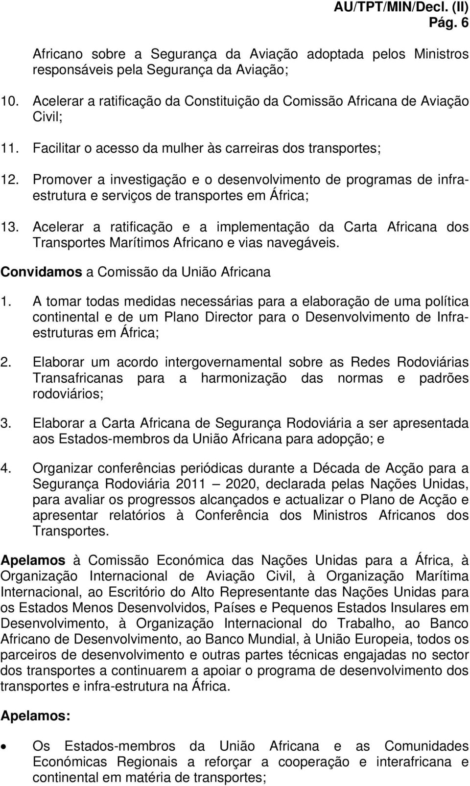 Acelerar a ratificação e a implementação da Carta Africana dos Transportes Marítimos Africano e vias navegáveis. Convidamos a Comissão da União Africana 1.