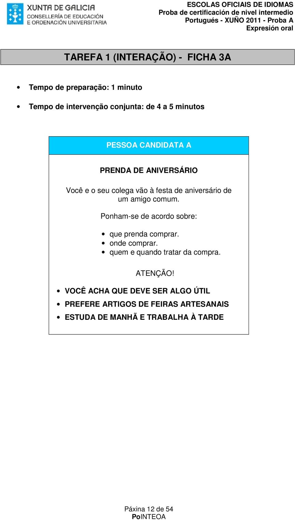 um amigo comum. que prenda comprar. onde comprar. quem e quando tratar da compra.