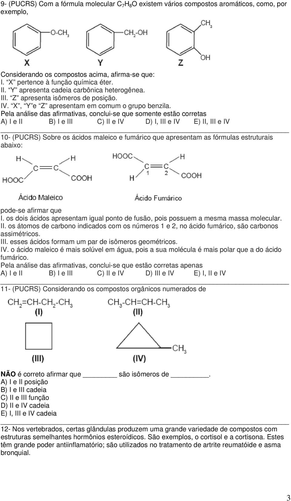 Pela análise das afirmativas, conclui-se que somente estão corretas A) I e II B) I e III ) II e IV D) I, III e IV E) II, III e IV 10- (PURS) Sobre os ácidos maleico e fumárico que apresentam as