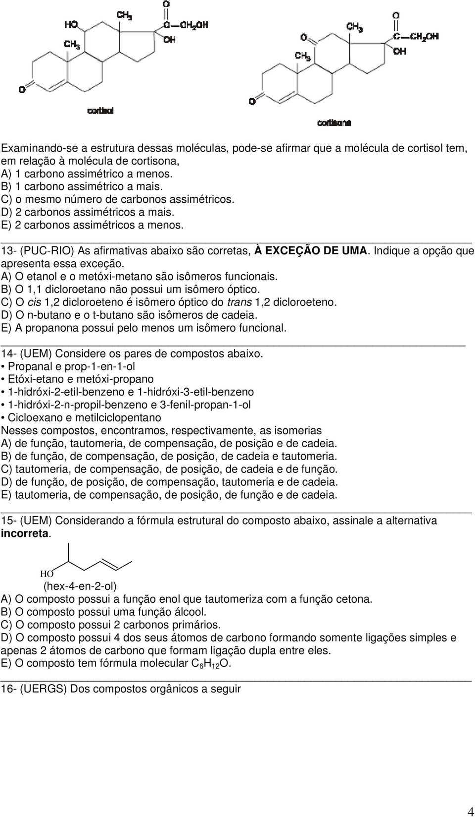 Indique a opção que apresenta essa exceção. A) O etanol e o metóxi-metano são isômeros funcionais. B) O 1,1 dicloroetano não possui um isômero óptico.