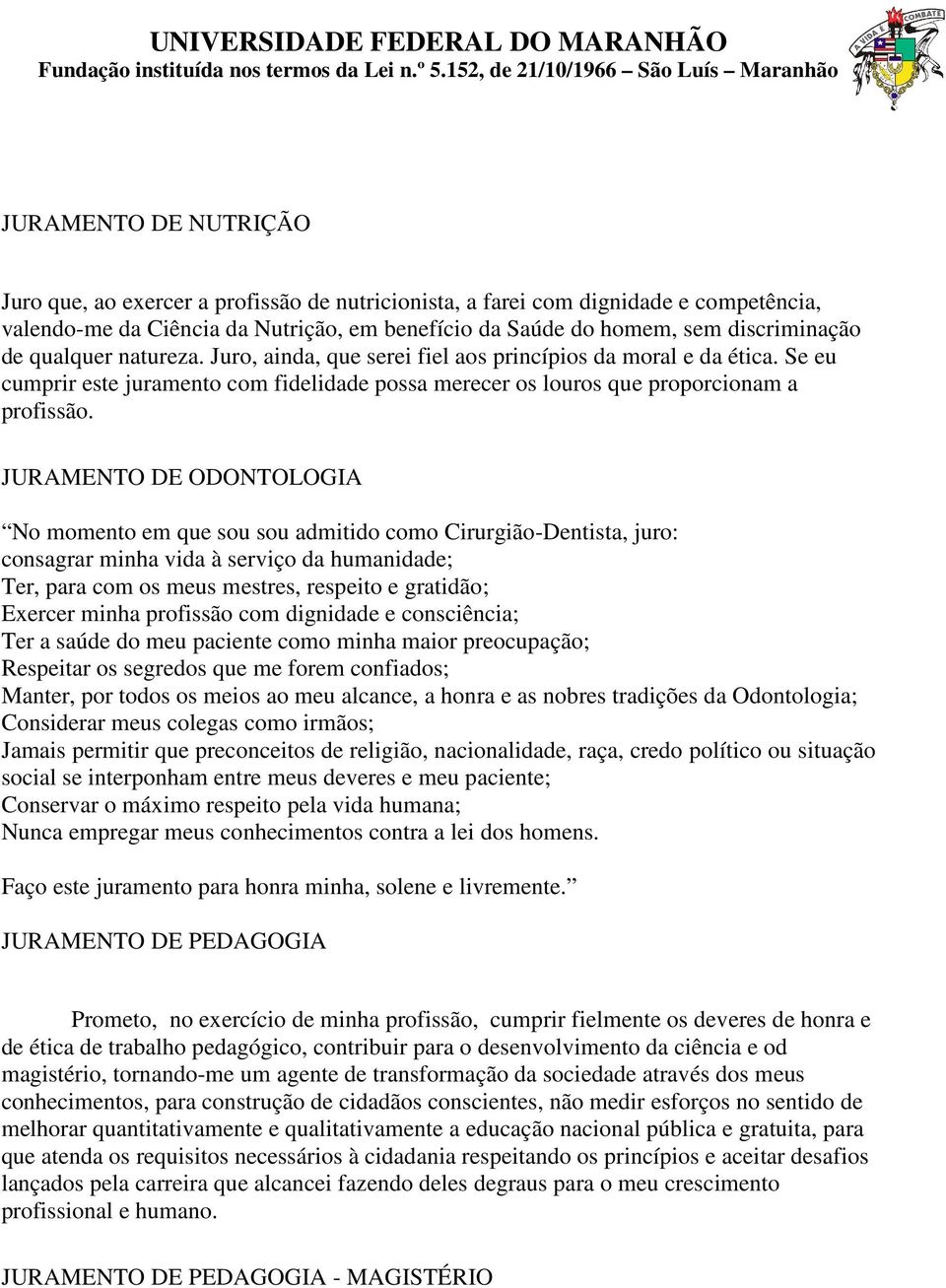 JURAMENTO DE ODONTOLOGIA No momento em que sou sou admitido como Cirurgião-Dentista, juro: consagrar minha vida à serviço da humanidade; Ter, para com os meus mestres, respeito e gratidão; Exercer