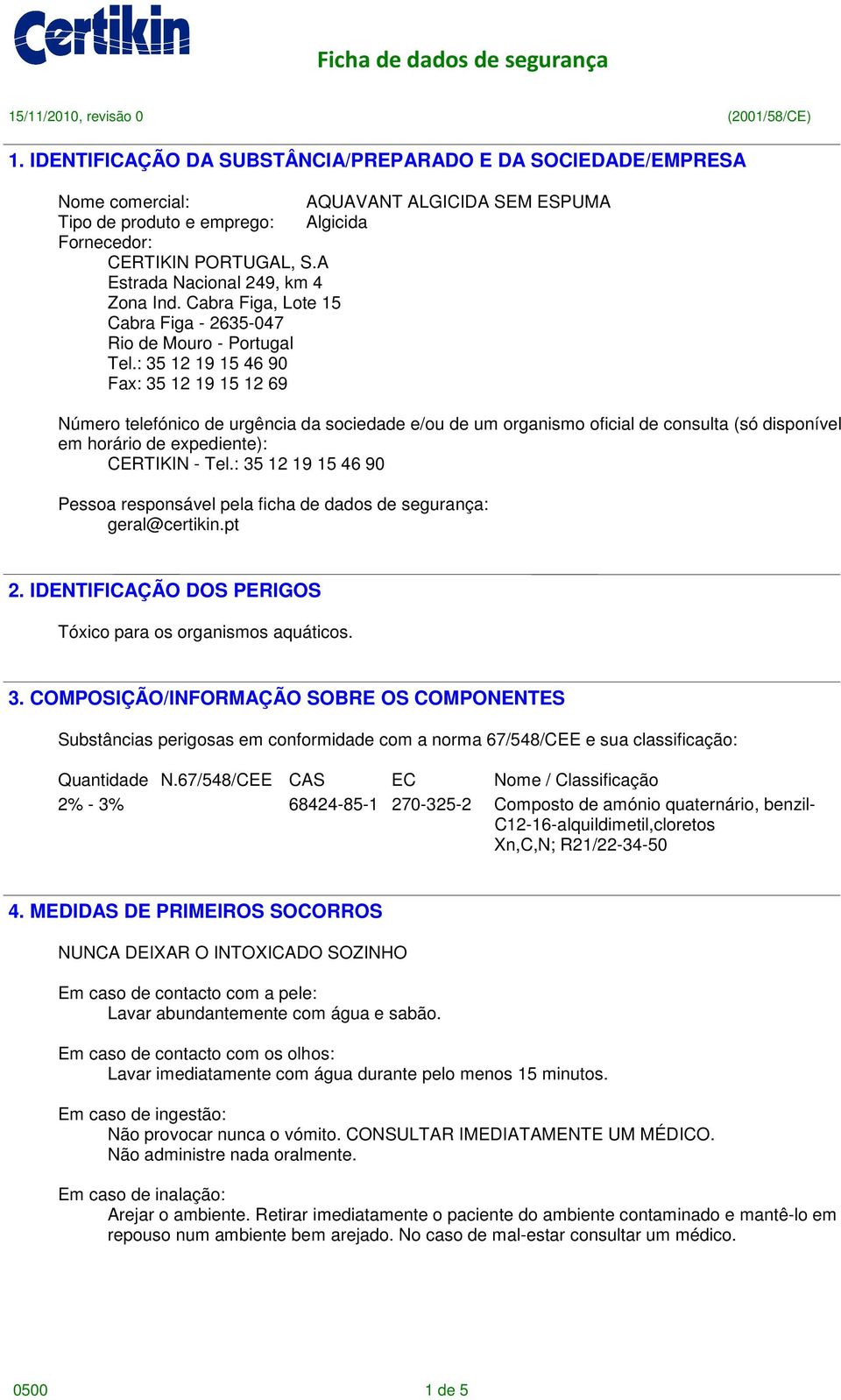 : 35 12 19 15 46 90 Fax: 35 12 19 15 12 69 Número telefónico de urgência da sociedade e/ou de um organismo oficial de consulta (só disponível em horário de expediente): CERTIKIN - Tel.