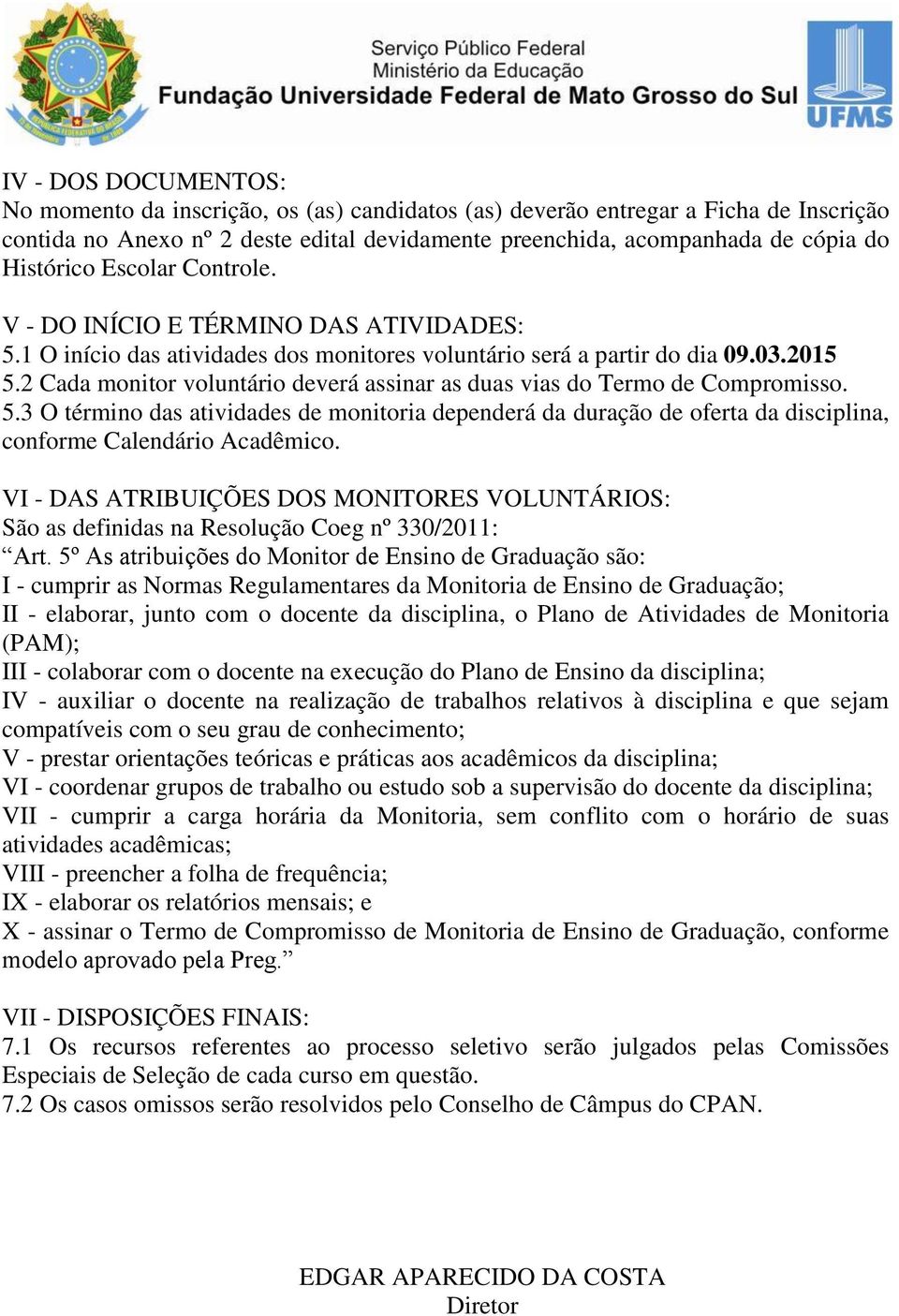 Cada monitor voluntário deverá assinar as duas vias do Termo de Compromisso. 5.3 O término das atividades de monitoria dependerá da duração de oferta da disciplina, conforme Calendário Acadêmico.