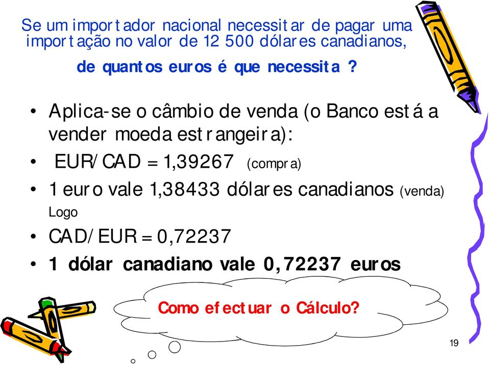 Aplica-se o câmbio de venda (o Banco está a vender moeda estrangeira): EUR/CAD = 1,39267
