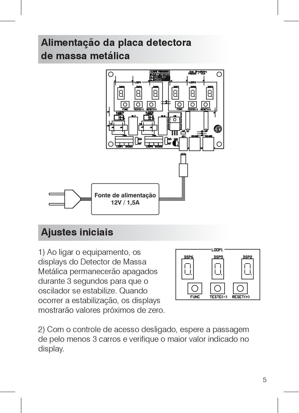 estabilize. Quando ocorrer a estabilização, os displays mostrarão valores próximos de zero.