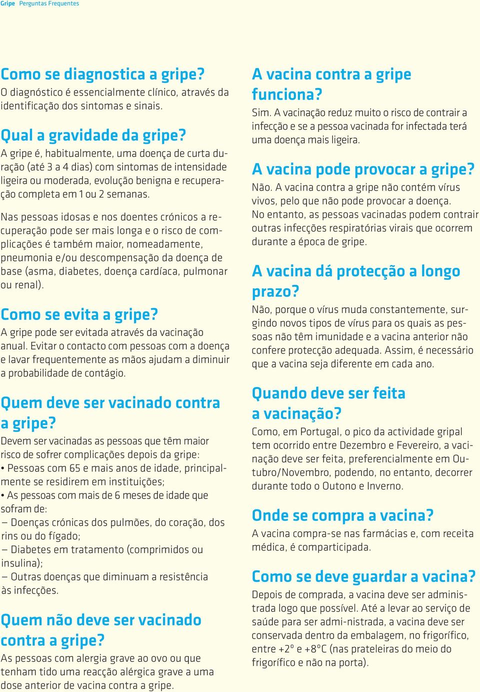 Nas pessoas idosas e nos doentes crónicos a recuperação pode ser mais longa e o risco de complicações é também maior, nomeadamente, pneumonia e/ou descompensação da doença de base (asma, diabetes,