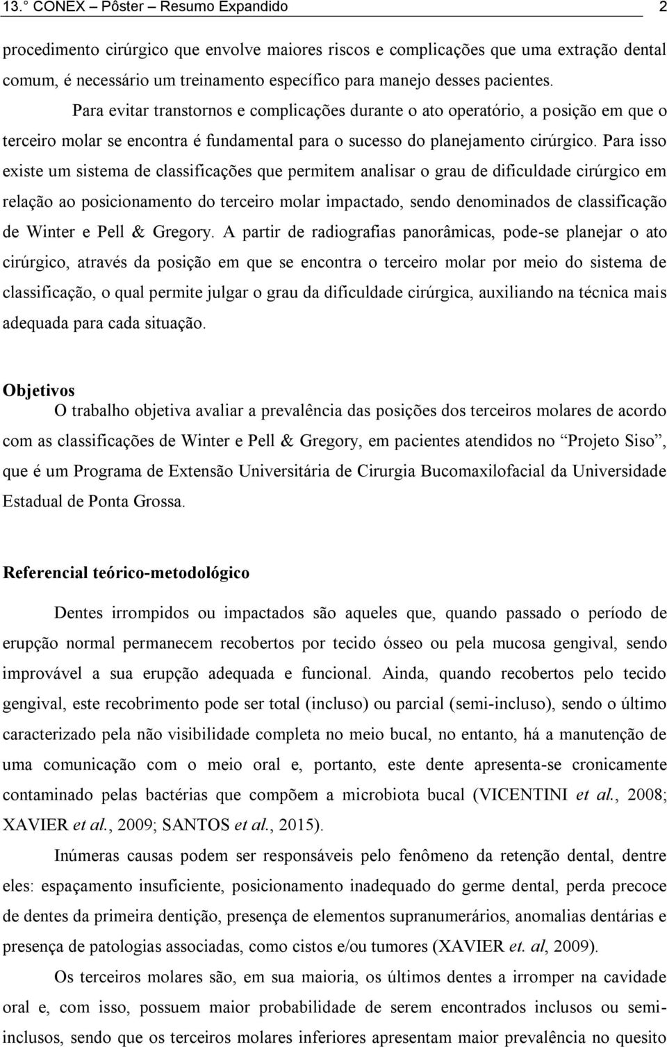 Para isso existe um sistema de classificações que permitem analisar o grau de dificuldade cirúrgico em relação ao posicionamento do terceiro molar impactado, sendo denominados de classificação de