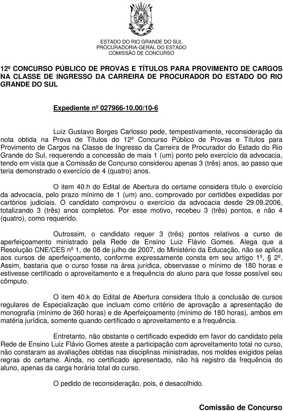 Ingresso da Carreira de Procurador do Estado do Rio Grande do Sul, requerendo a concessão de mais 1 (um) ponto pelo exercício da advocacia, tendo em vista que a considerou apenas 3 (três) anos, ao