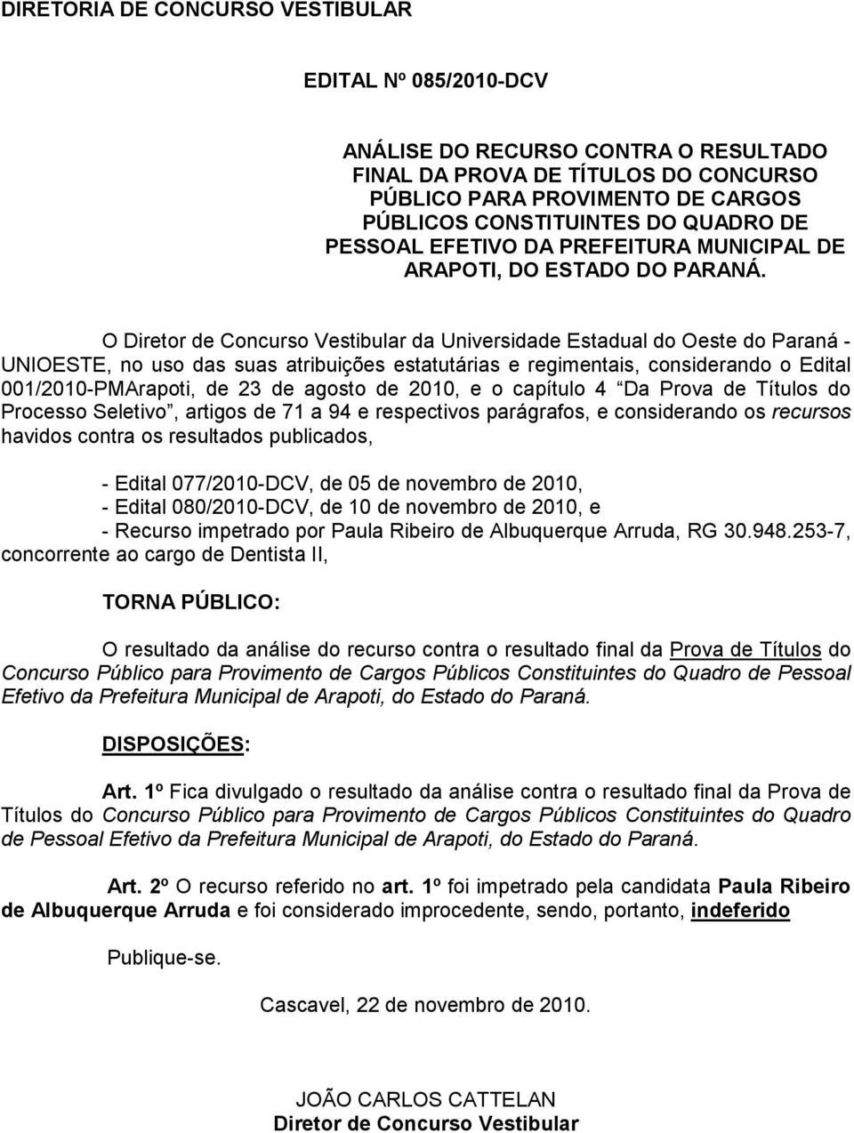 O Diretor de Concurso Vestibular da Universidade Estadual do Oeste do Paraná - UNIOESTE, no uso das suas atribuições estatutárias e regimentais, considerando o Edital 001/2010-PMArapoti, de 23 de