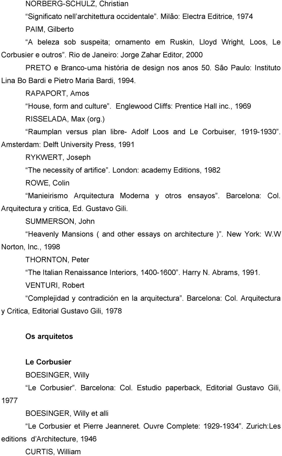 Englewood Cliffs: Prentice Hall inc., 1969 RISSELADA, Max (org.) Raumplan versus plan libre- Adolf Loos and Le Corbuiser, 1919-1930.