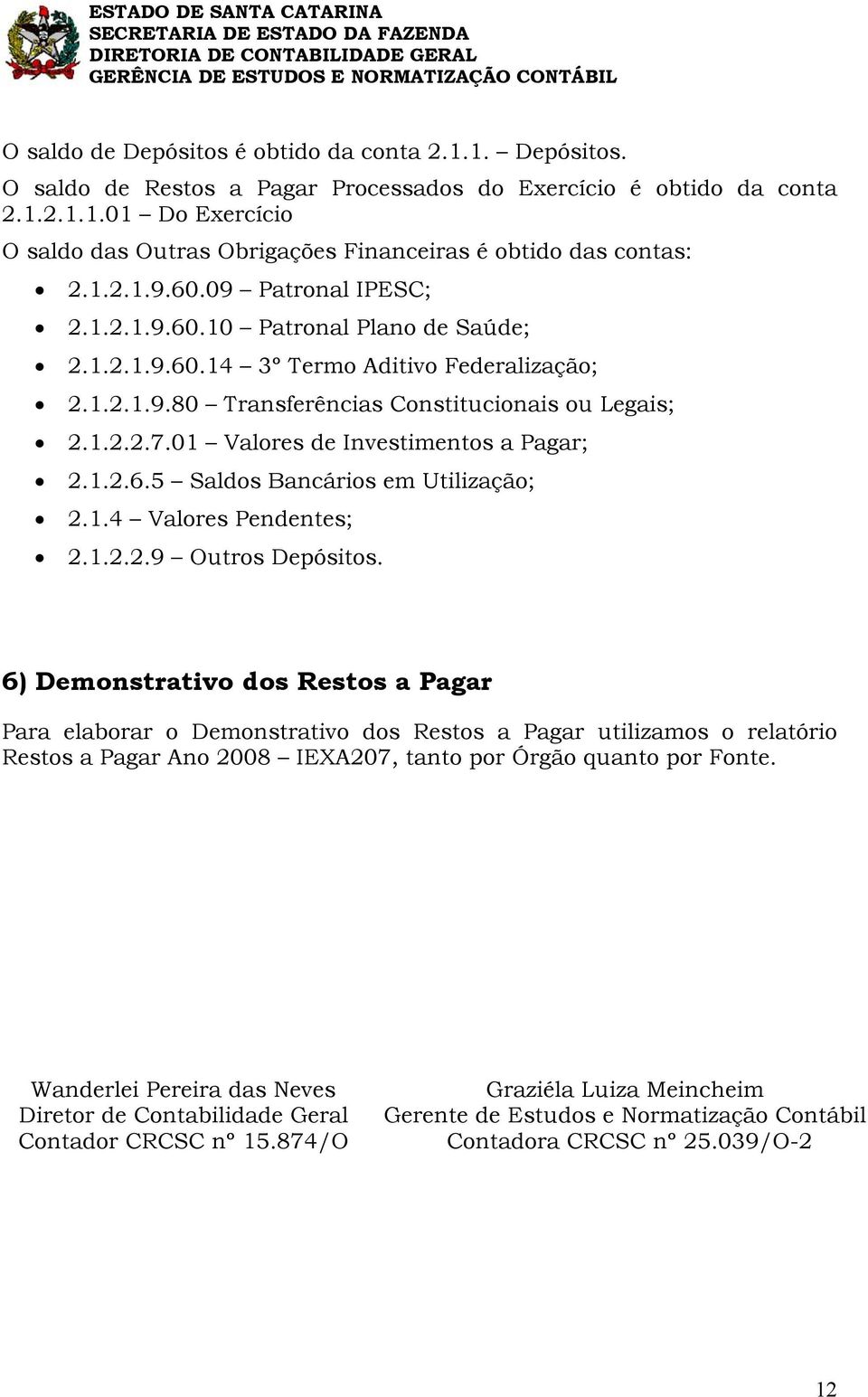 01 Valores de Investimentos a Pagar; 2.1.2.6.5 Saldos Bancários em Utilização; 2.1.4 Valores Pendentes; 2.1.2.2.9 Outros Depósitos.