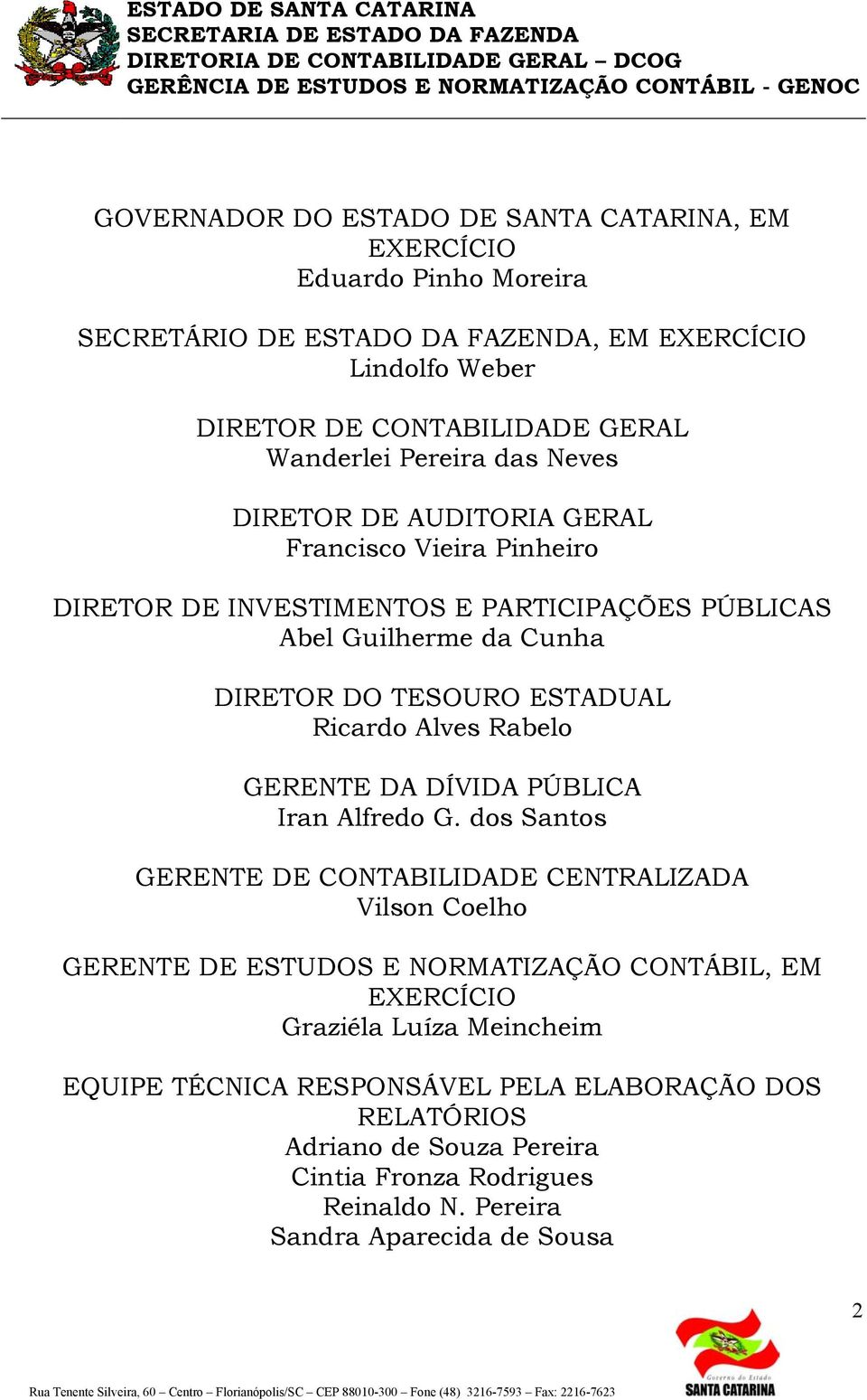 DIRETOR DE INVESTIMENTOS E PARTICIPAÇÕES PÚBLICAS Abel Guilherme da Cunha DIRETOR DO TESOURO ESTADUAL Ricardo Alves Rabelo GERENTE DA DÍVIDA PÚBLICA Iran Alfredo G.