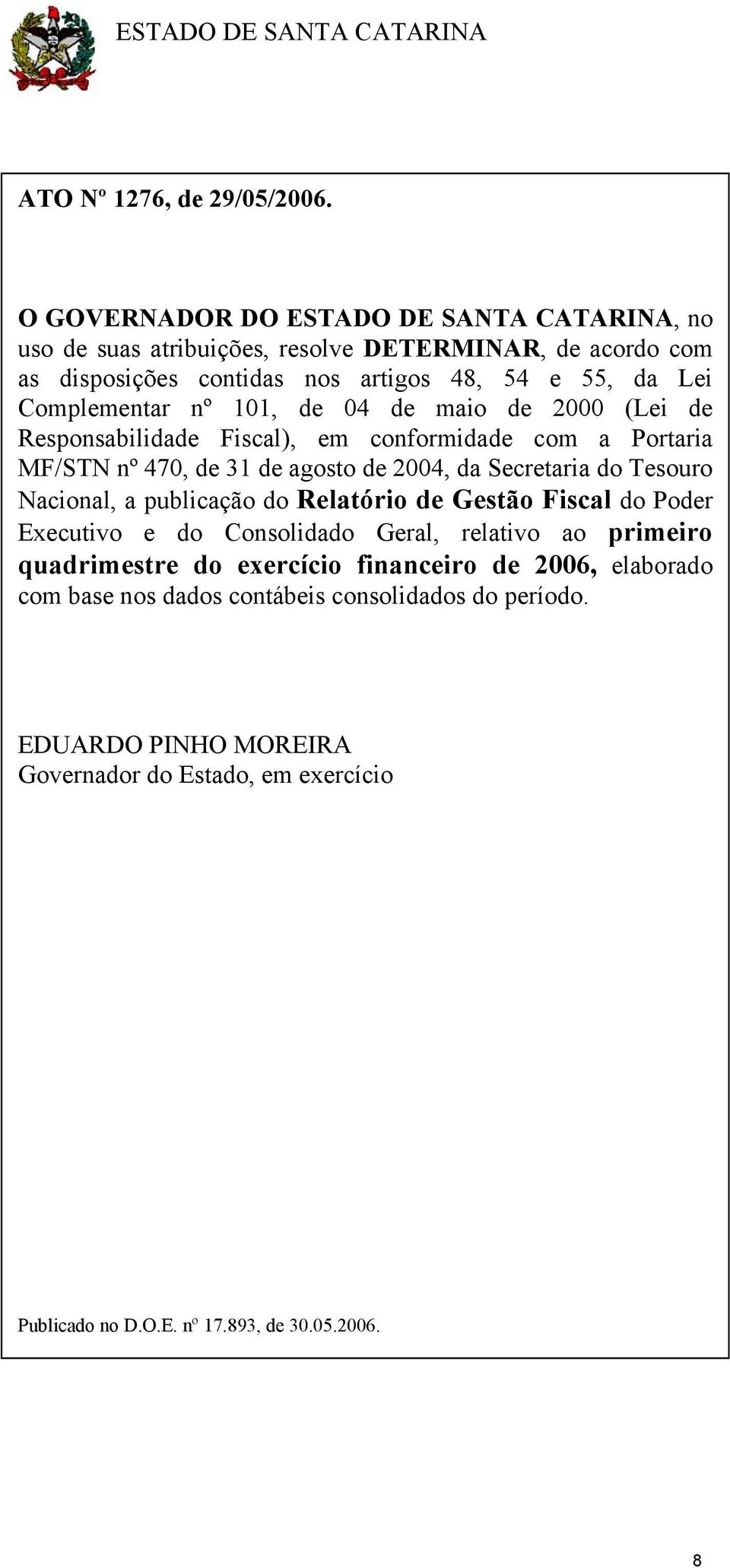 101, de 04 de maio de 2000 (Lei de Responsabilidade Fiscal), em conformidade com a Portaria MF/STN nº 470, de 31 de agosto de 2004, da Secretaria do Tesouro Nacional, a publicação