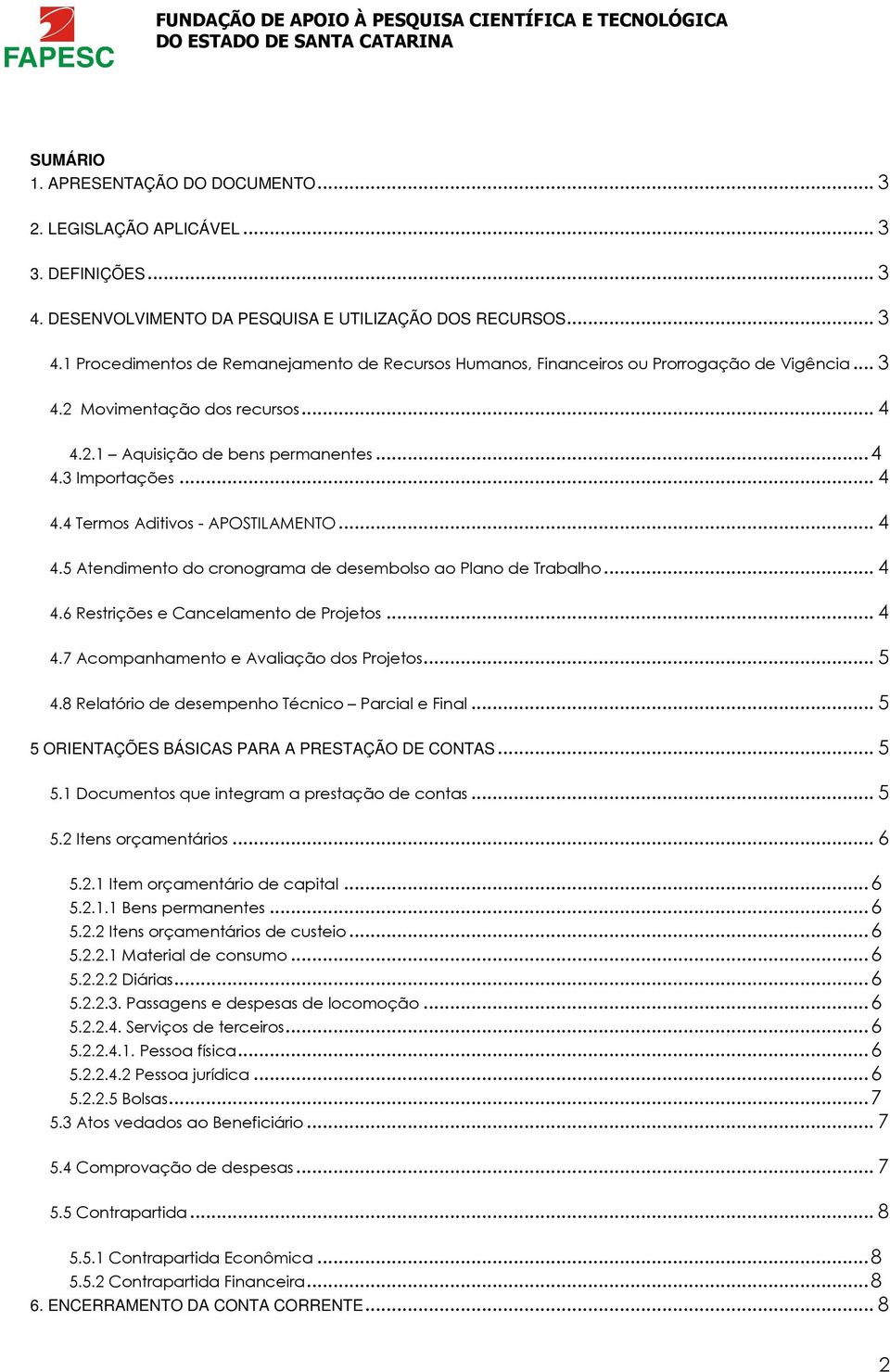 .. 4 4.6 Restrições e Cancelamento de Projetos... 4 4.7 Acompanhamento e Avaliação dos Projetos... 5 4.8 Relatório de desempenho Técnico Parcial e Final.