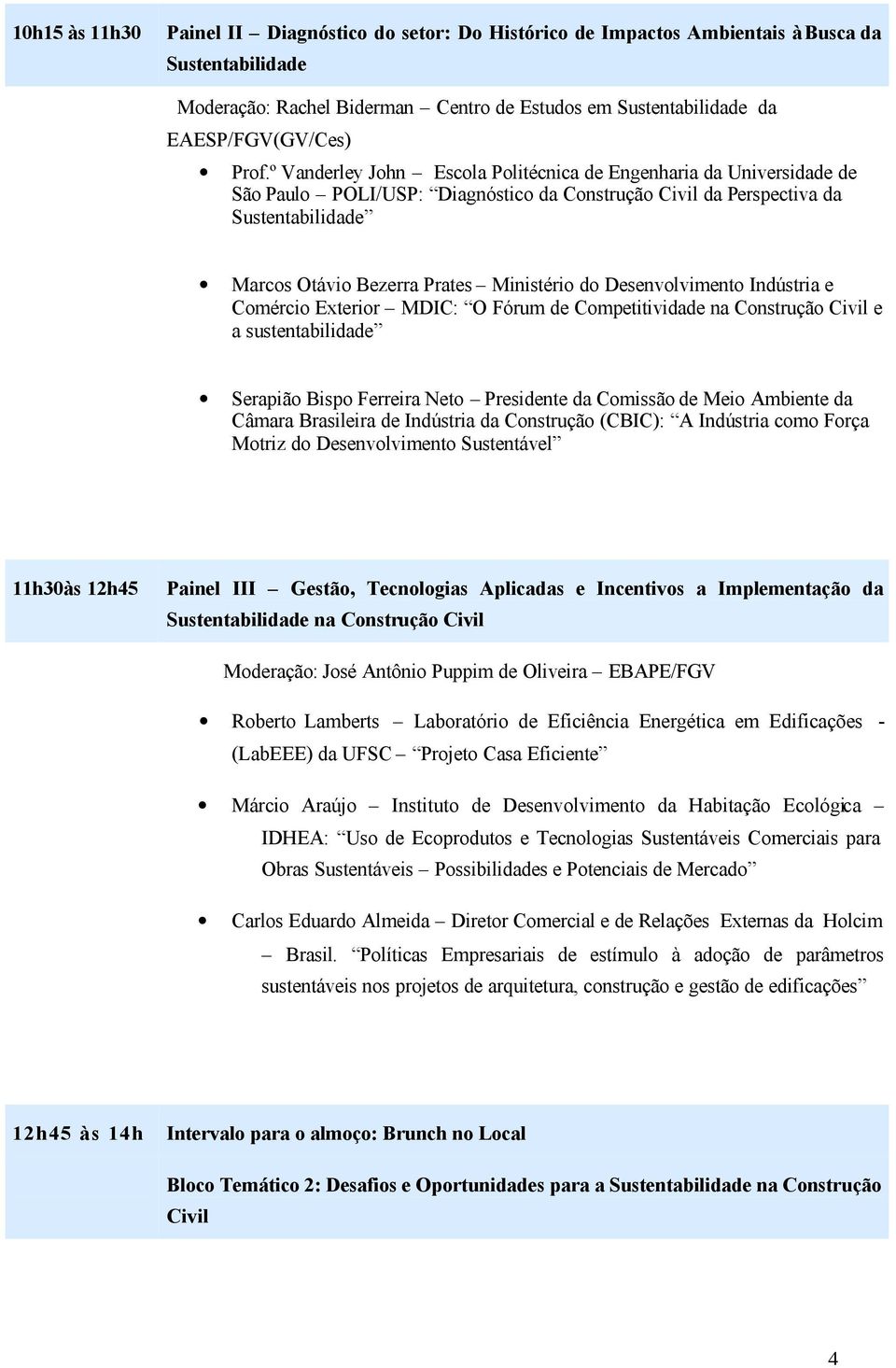 Ministério do Desenvolvimento Indústria e Comércio Exterior MDIC: O Fórum de Competitividade na Construção Civil e a sustentabilidade Serapião Bispo Ferreira Neto Presidente da Comissão de Meio