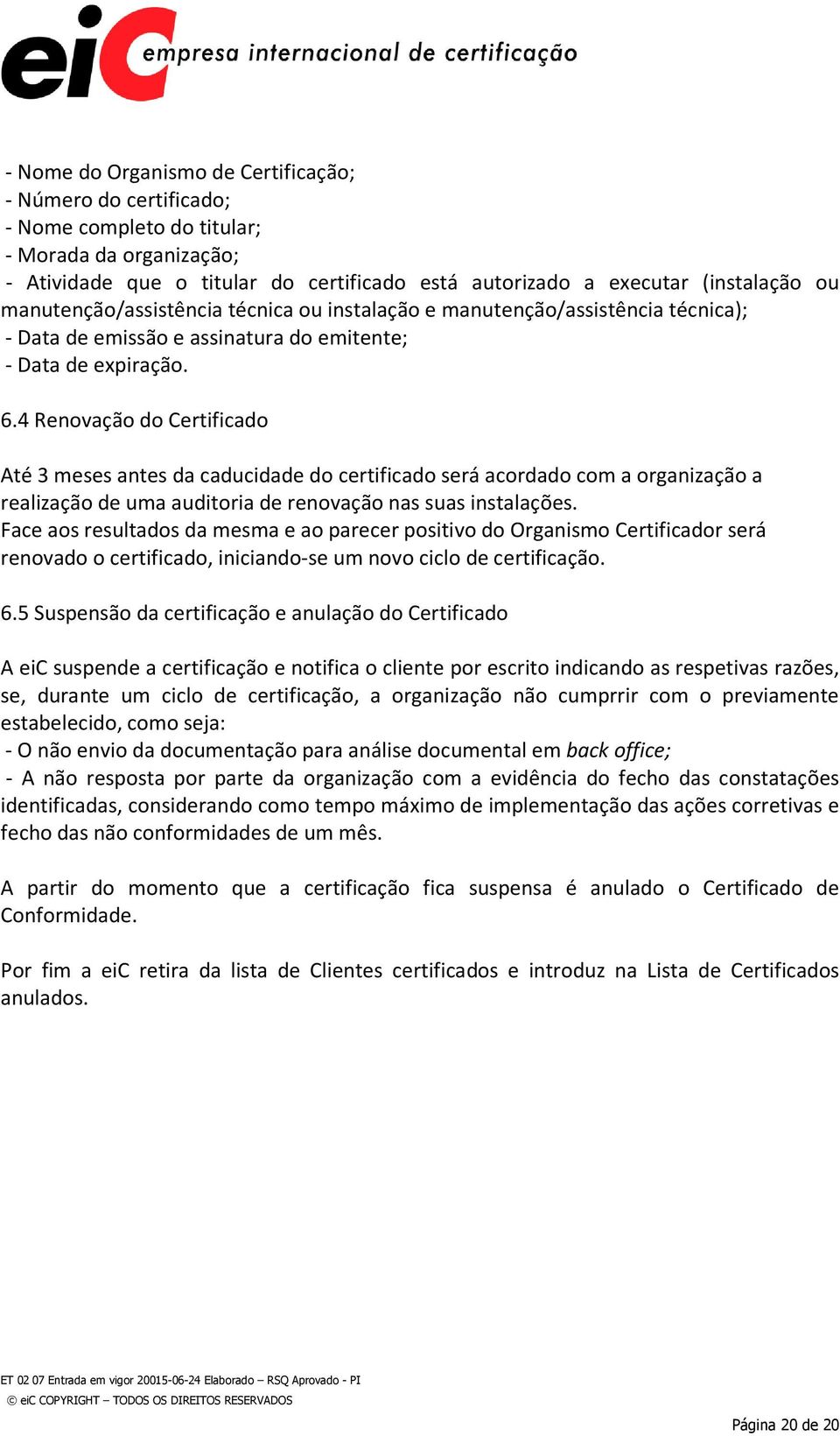 4 Renovação do Certificado Até 3 meses antes da caducidade do certificado será acordado com a organização a realização de uma auditoria de renovação nas suas instalações.