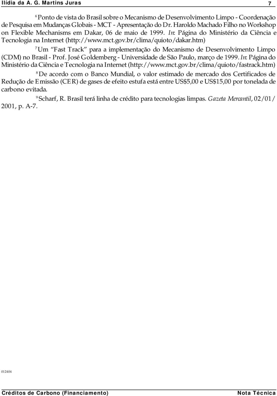 htm) 7 Um Fast Track para a implementação do Mecanismo de Desenvolvimento Limpo (CDM) no Brasil - Prof. José Goldemberg - Universidade de São Paulo, março de 1999.