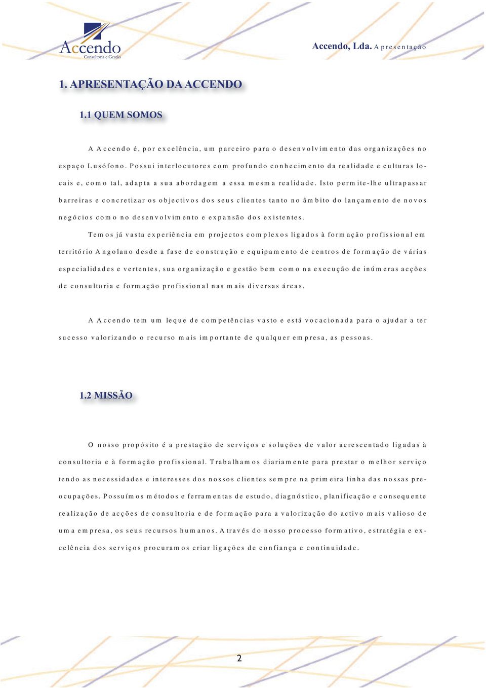 Isto permite-lhe ultrapassar barreiras e concretizar os objectivos dos seus clientes tanto no âmbito do lançamento de novos negócios como no desenvolvimento e expansão dos existentes.