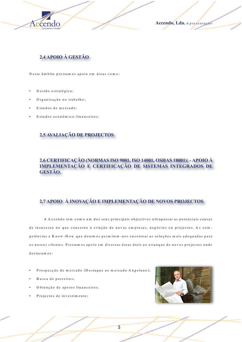 7 APOIO À INOVAÇÃO E IMPLEMENTAÇÃO DE NOVOS PROJECTOS A Accendo tem como um dos seus principais objectivos ultrapassar as potenciais causas de insucesso no que concerne à criação de novas empresas,