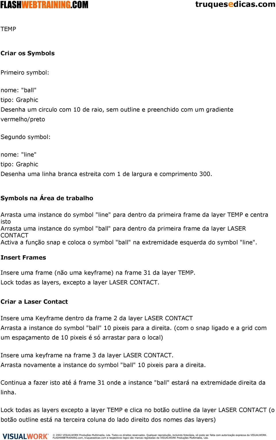 Symbols na Área de trabalho Arrasta uma instance do symbol "line" para dentro da primeira frame da layer TEMP e centra isto Arrasta uma instance do symbol "ball" para dentro da primeira frame da