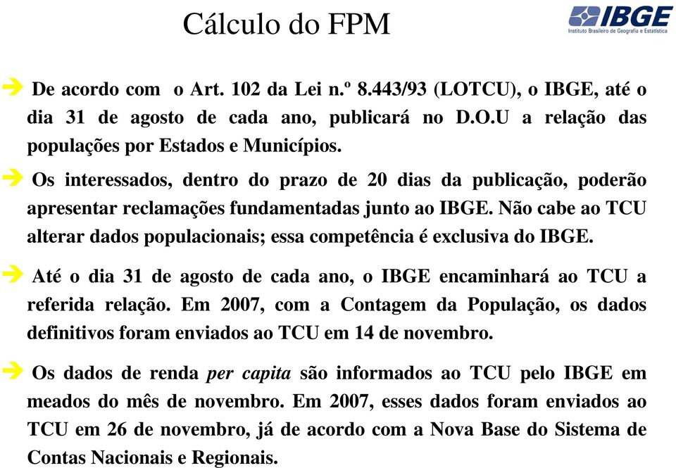 Não cabe ao TCU alterar dados populacionais; essa competência é exclusiva do IBGE. Até o dia 31 de agosto de cada ano, o IBGE encaminhará ao TCU a referida relação.