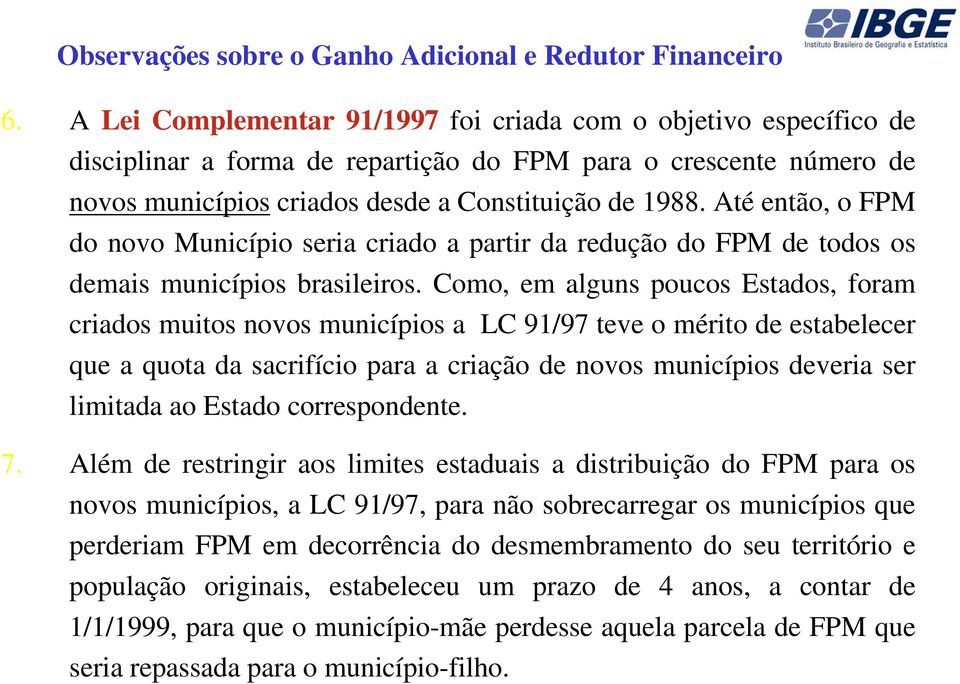 Até então, o FPM do novo Município seria criado a partir da redução do FPM de todos os demais municípios brasileiros.