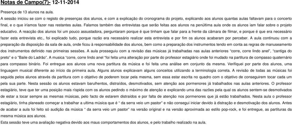 restantes aulas. Falamos também das entrevistas que serão feitas aos alunos na penúltima aula onde os alunos iam falar sobre o projeto educativo.