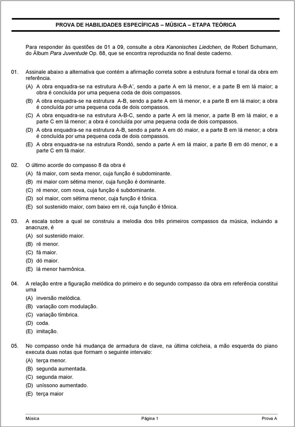 (A) A obra enquadra-se na estrutura A-B-A, sendo a parte A em lá menor, e a parte B em lá maior; a obra é concluída por uma pequena coda de dois compassos.