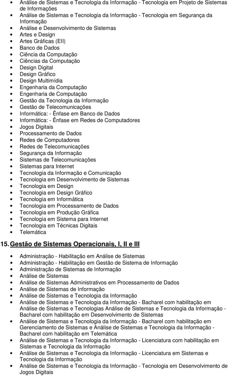 Engenharia de Computação Gestão da Tecnologia da Informação Gestão de Telecomunicações Informática: - Ênfase em Banco de Dados Informática: - Ênfase em Redes de Computadores Jogos Digitais