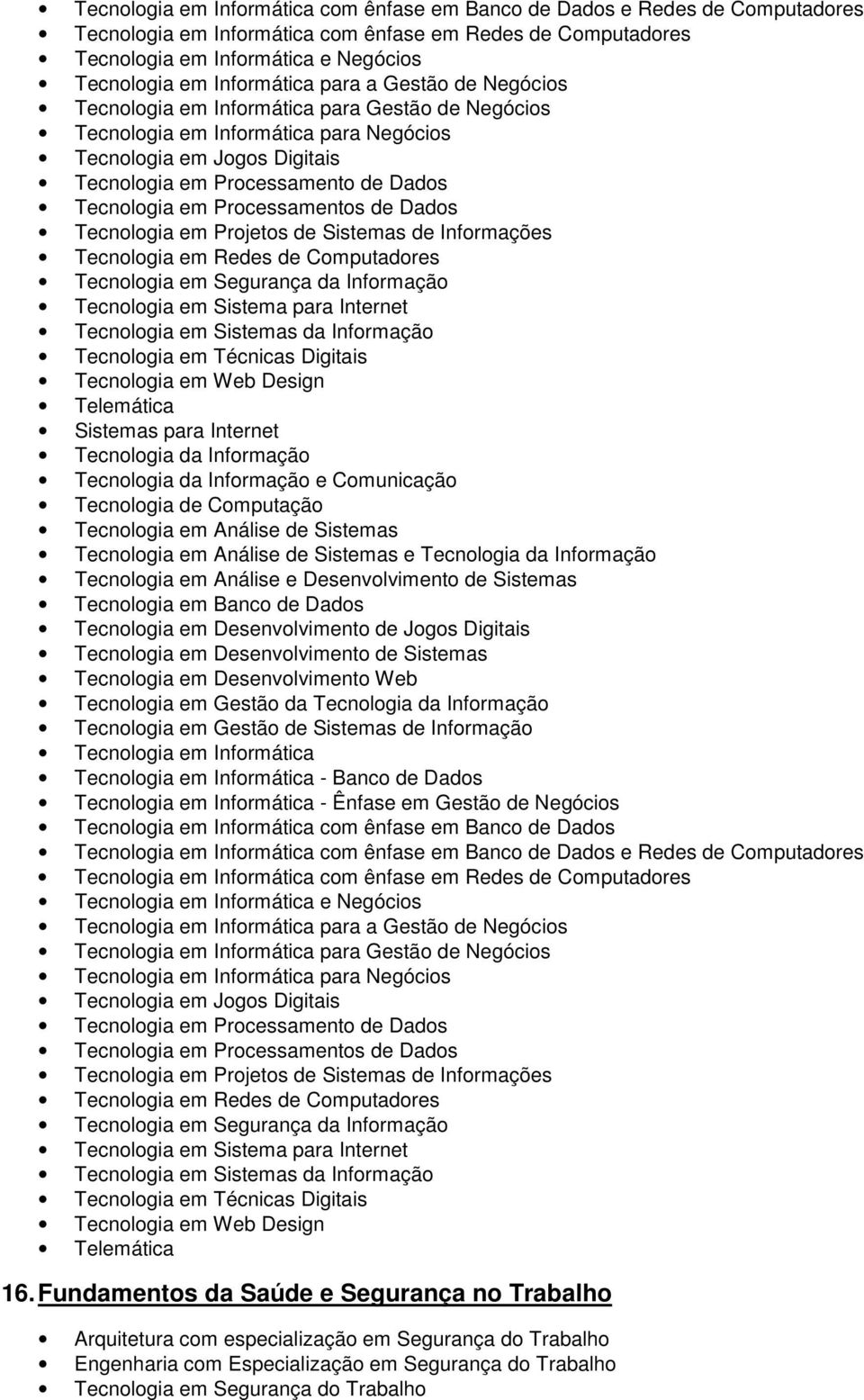 Tecnologia em Processamentos de Dados Tecnologia em Projetos de Sistemas de Informações Tecnologia em Redes de Computadores Tecnologia em Segurança da Informação Tecnologia em Sistema para Internet