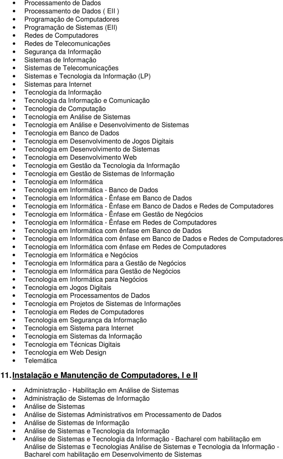 Tecnologia em Análise de Sistemas Tecnologia em Análise e Desenvolvimento de Sistemas Tecnologia em Banco de Dados Tecnologia em Desenvolvimento de Jogos Digitais Tecnologia em Desenvolvimento de