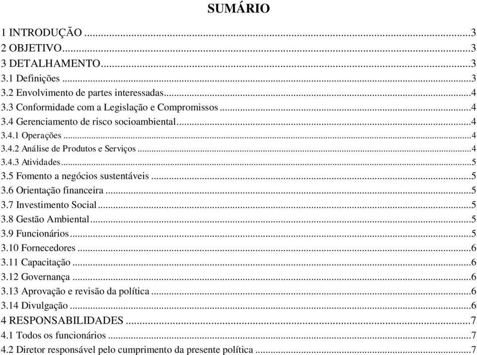 .. 5 3.7 Investimento Social... 5 3.8 Gestão Ambiental... 5 3.9 Funcionários... 5 3.10 Fornecedores... 6 3.11 Capacitação... 6 3.12 Governança... 6 3.13 Aprovação e revisão da política.