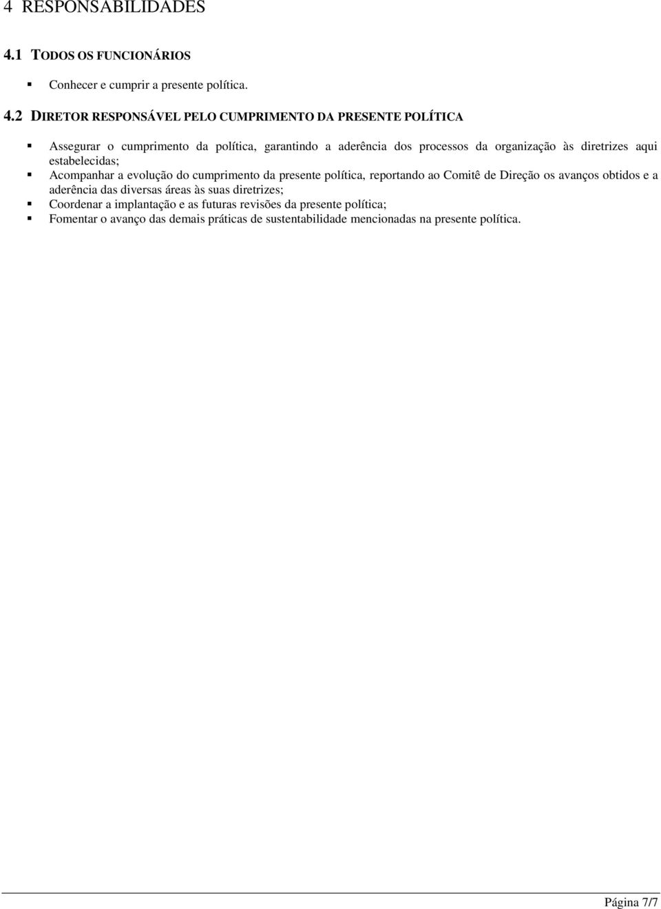 2 DIRETOR RESPONSÁVEL PELO CUMPRIMENTO DA PRESENTE POLÍTICA Assegurar o cumprimento da política, garantindo a aderência dos processos da organização