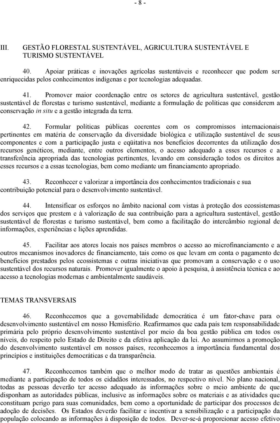 Promover maior coordenação entre os setores de agricultura sustentável, gestão sustentável de florestas e turismo sustentável, mediante a formulação de políticas que considerem a conservação in situ