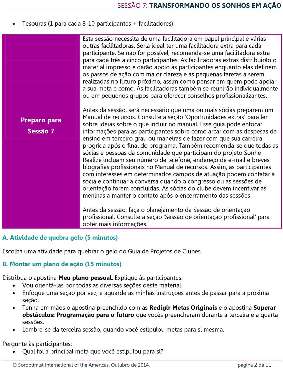 As facilitadoras extras distribuirão o material impresso e darão apoio às participantes enquanto elas definem os passos de ação com maior clareza e as pequenas tarefas a serem realizadas no futuro