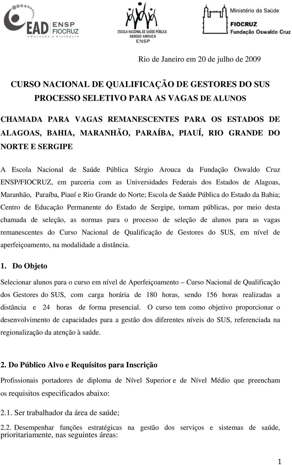 de Alagoas, Maranhão, Paraíba, Piauí e Rio Grande do Norte; Escola de Saúde Pública do Estado da Bahia; Centro de Educação Permanente do Estado de Sergipe, tornam públicas, por meio desta chamada de