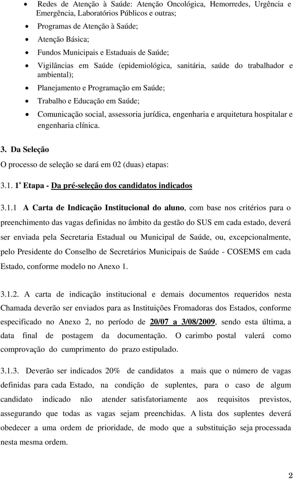 engenharia e arquitetura hospitalar e engenharia clínica. 3. Da Seleção O processo de seleção se dará em 02 (duas) etapas: 3.1.