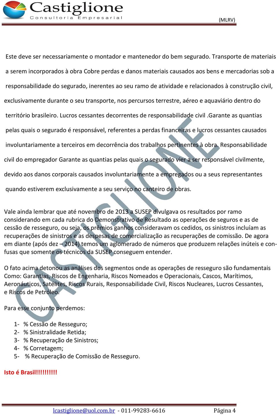 relacionados à construção civil, exclusivamente durante o seu transporte, nos percursos terrestre, aéreo e aquaviário dentro do território brasileiro.