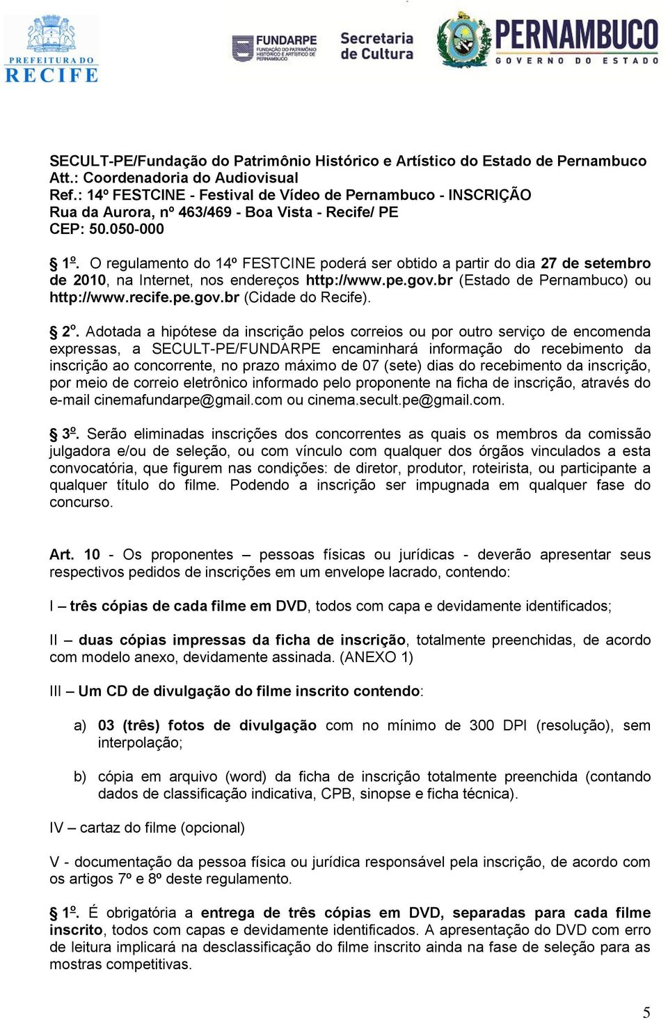 O regulamento do 14º FESTCINE poderá ser obtido a partir do dia 27 de setembro de 2010, na Internet, nos endereços http://www.pe.gov.br (Estado de Pernambuco) ou http://www.recife.pe.gov.br (Cidade do Recife).