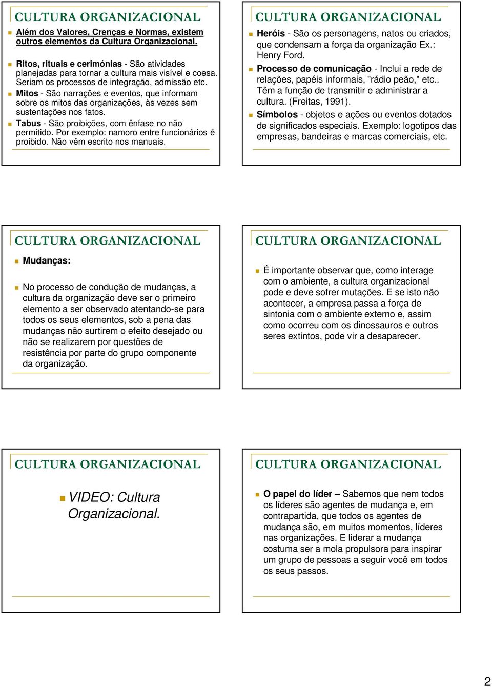 Tabus - São proibições, com ênfase no não permitido. Por exemplo: namoro entre funcionários é proibido. Não vêm escrito nos manuais.