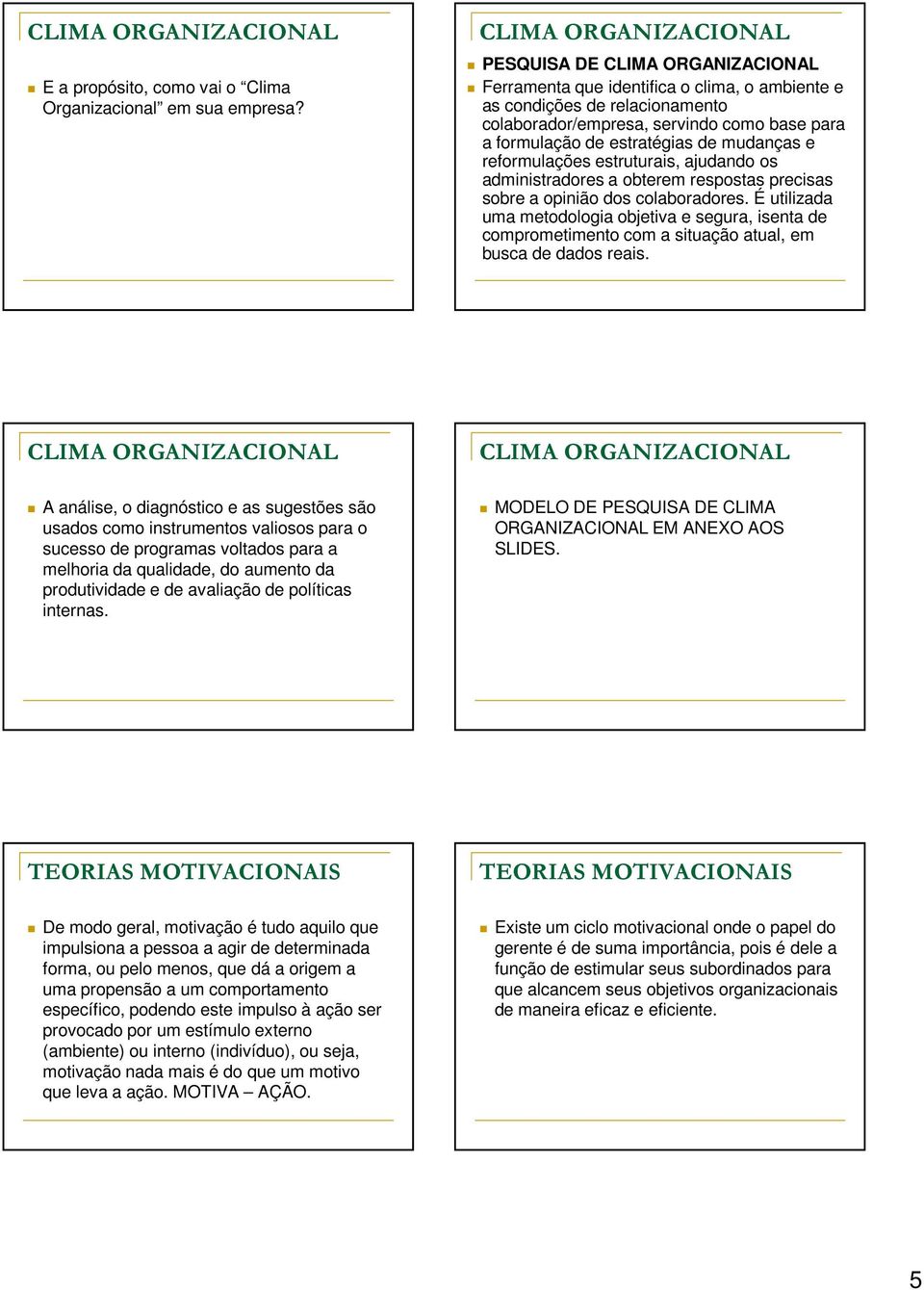 estruturais, ajudando os administradores a obterem respostas precisas sobre a opinião dos colaboradores.