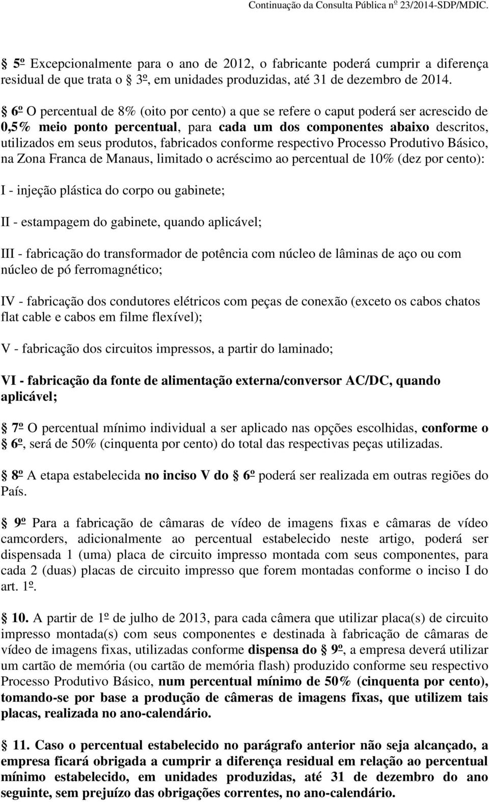 fabricados conforme respectivo Processo Produtivo Básico, na Zona Franca de Manaus, limitado o acréscimo ao percentual de 10% (dez por cento): I - injeção plástica do corpo ou gabinete; II -