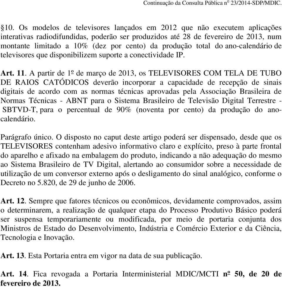 A partir de 1º de março de 2013, os TELEVISORES COM TELA DE TUBO DE RAIOS CATÓDICOS deverão incorporar a capacidade de recepção de sinais digitais de acordo com as normas técnicas aprovadas pela