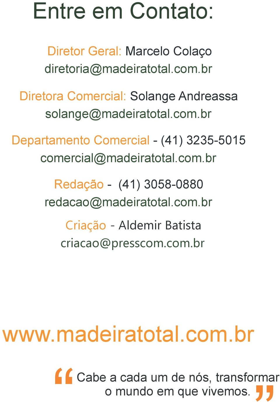 br Departamento Comercial - (41) 3235-5015 comercial@madeiratotal.com.br Redação - (41) 3058-0880 redacao@madeiratotal.